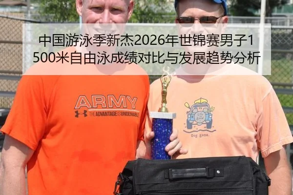 中国游泳季新杰2026年世锦赛男子1500米自由泳成绩对比与发展趋势分析