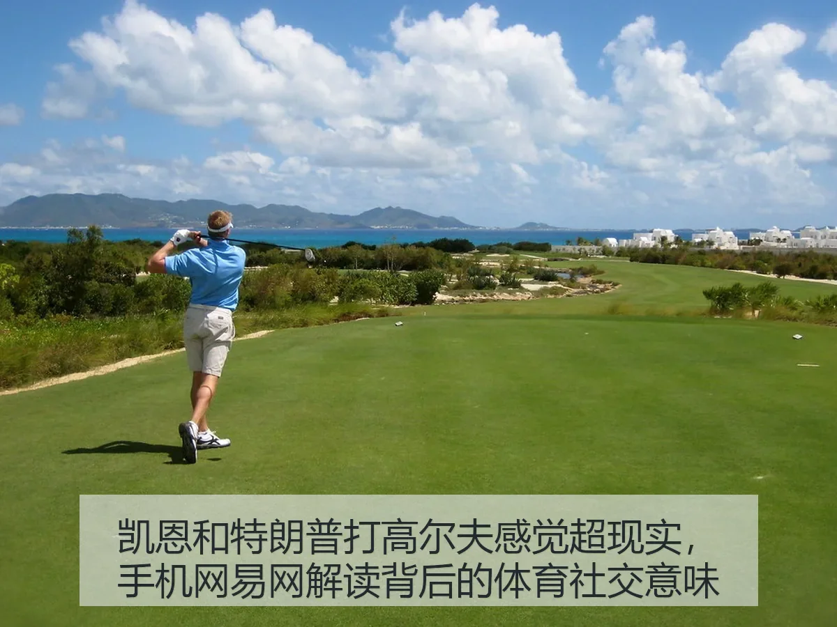 凯恩和特朗普打高尔夫感觉超现实,手机网解读背后的体育社交意味