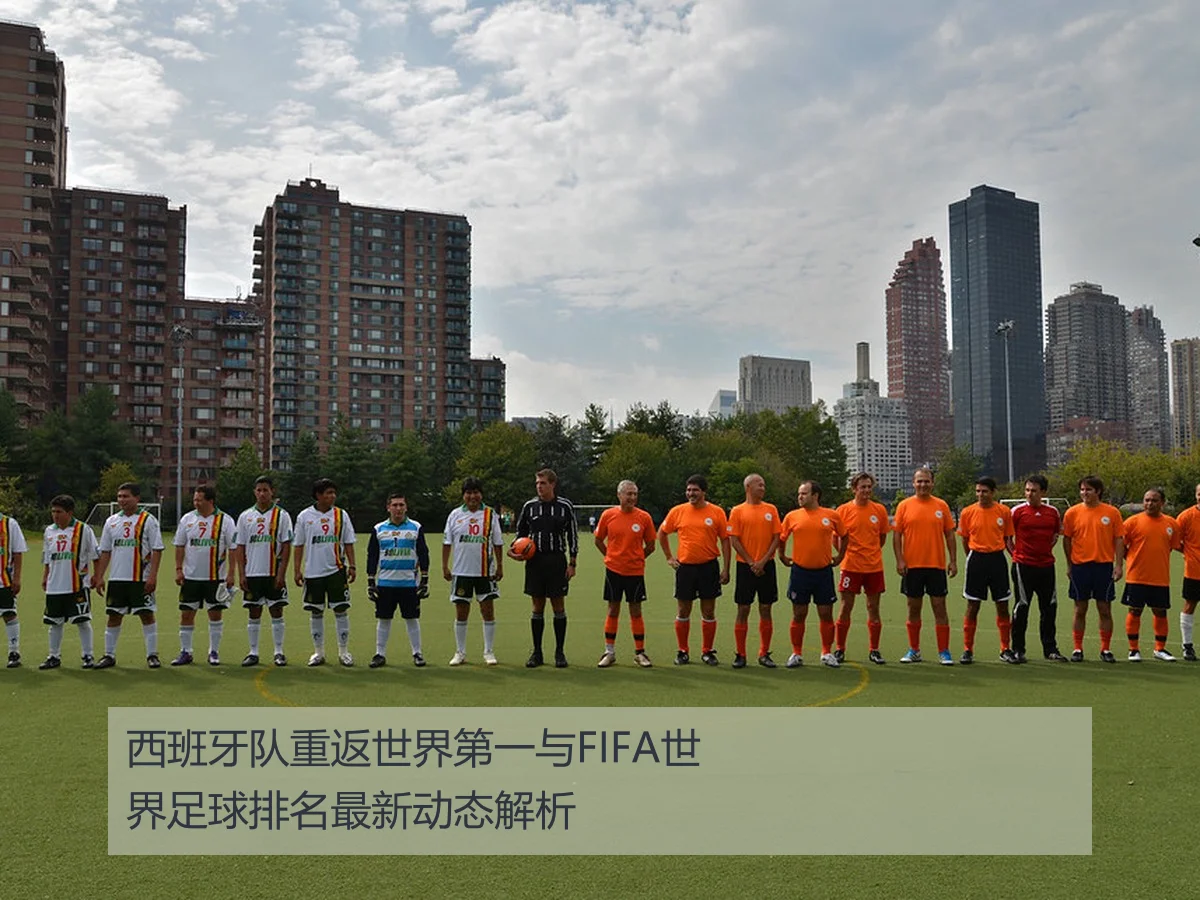 西班牙队重返世界第一与FIFA世界足球排名最新动态解析